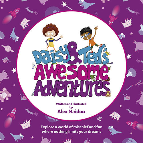 Cover artwork for Daisy & Ted's Awesome Adventures. Image is a purple square printed with cartoons of space rockets, crowns, toys, broccoli and animals. In the centre of the square is a white circle, which contains the title. Daisy, a white girl, and Ted, an Asian boy with glasses, stand on their own names and wave. Underneath the title, text reads 'Written and illustrated by Alex Naidoo'. Below the circle, text reads 'Explore a world of mischief and fun where nothing limits your dreams.'